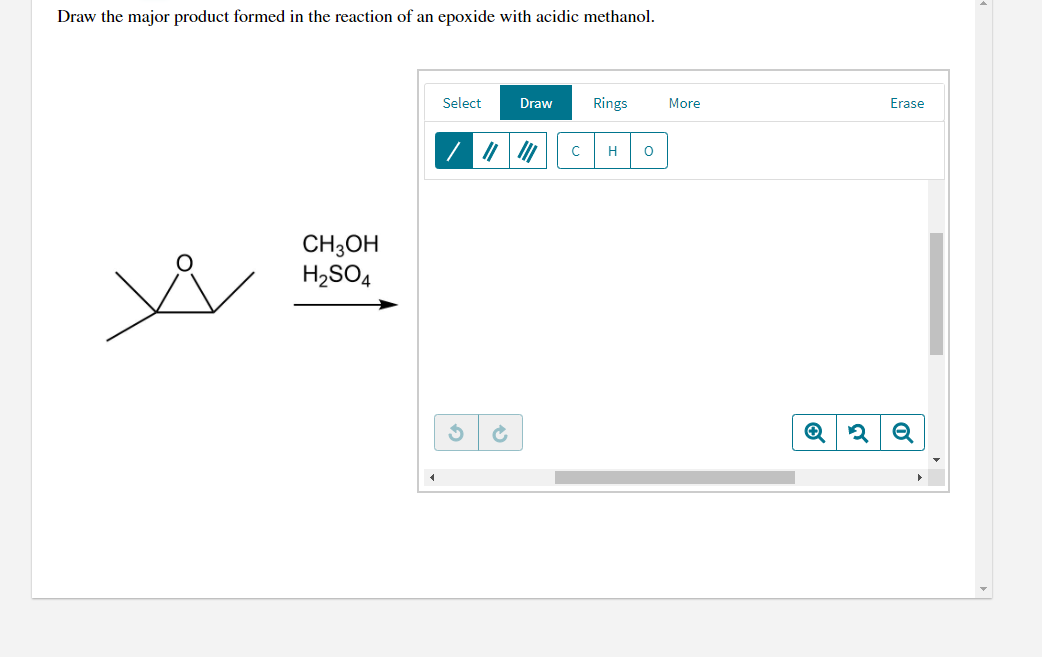 Draw the major product formed in the reaction of an epoxide with acidic methanol.
Select
Draw
Rings
More
Erase
H
CH;OH
H2SO4
