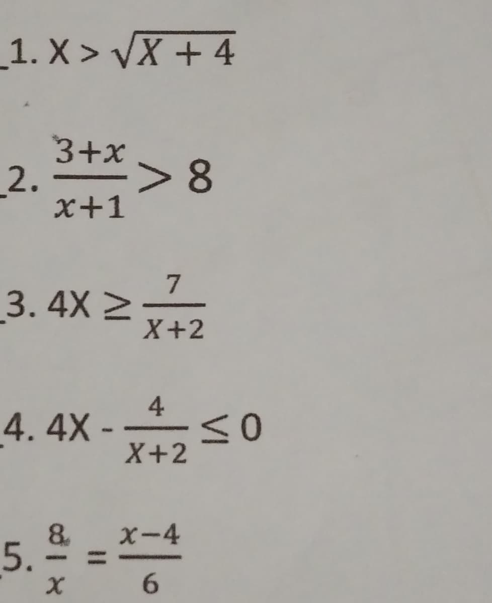 1. X > VX + 4
3+x
3+* > 8
2.
x+1
3. 4X 2
X+2
4
4. 4X -
X+2
5. =
X-4
6.
