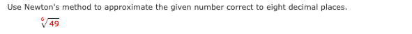 Use Newton's method to approximate the given number correct to eight decimal places.
49
