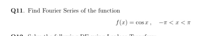 Q11. Find Fourier Series of the function
f(x) = cos x ,
-T <x < T
010

