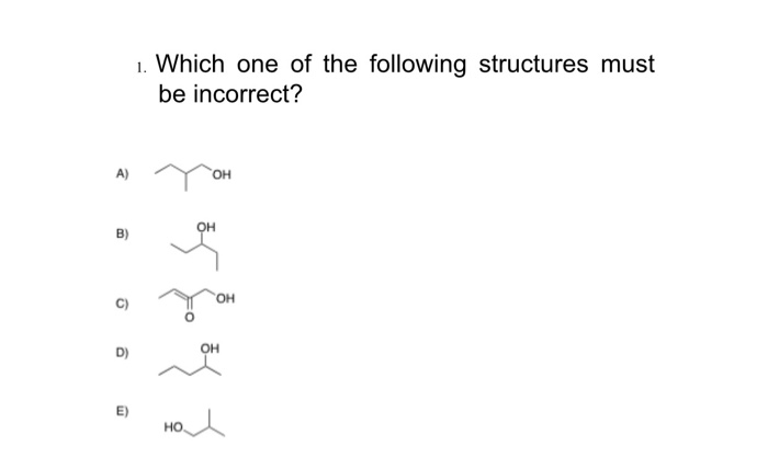 1. Which one of the following structures must
be incorrect?
A)
он
он
B)
HO,
D)
OH
E)
но
