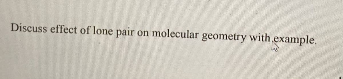 Discuss effect of lone pair on molecular geometry with example.