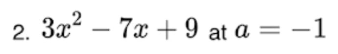 2. 3x – 7x + 9 at a = -1
