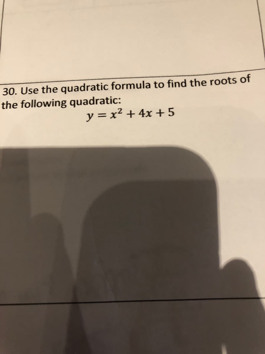 30. Use the quadratic formula to find the roots of
the following quadratic:
y = x2 + 4x +5
