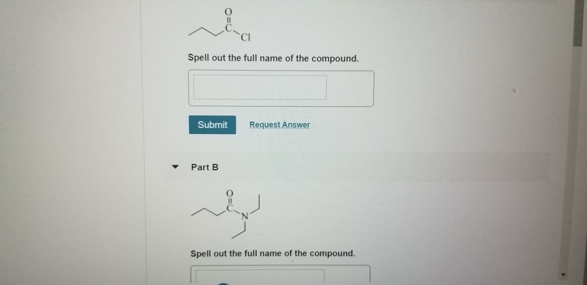 CI
Spell out the full name of the compound.
Submit
Request Answer
Part B
Spell out the full name of the compound.
