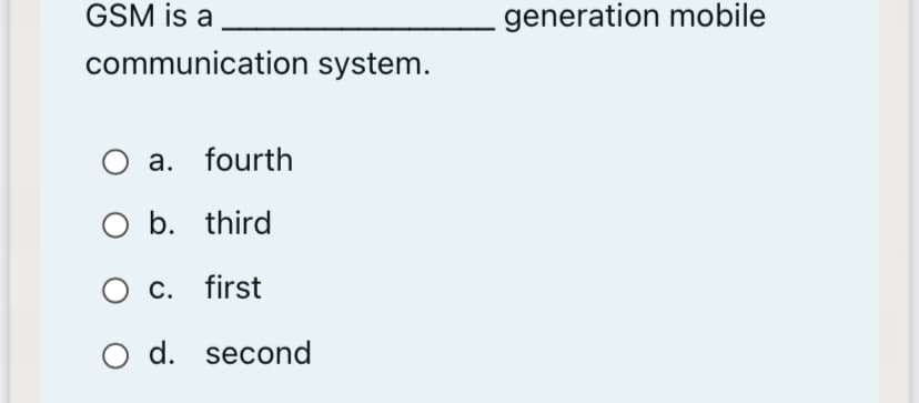 GSM is a
generation mobile
communication system.
a. fourth
O b. third
c. first
d. second
