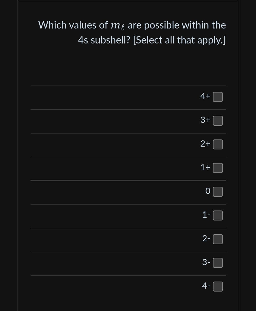 Which values of me are possible within the
4s subshell? [Select all that apply.]
4+
3+
2+
1+
1-
2-
3-
4-