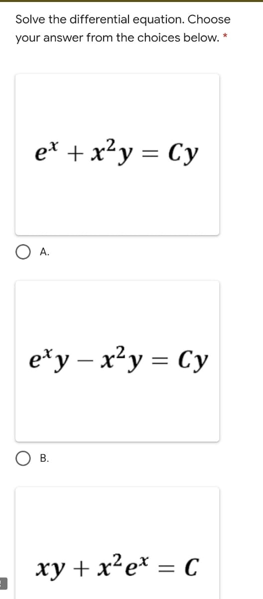 Solve the differential equation. Choose
your answer from the choices below. *
e* + x²y = Cy
O A.
e*y – x²y = Cy
|
В.
ху + x'е* — с
