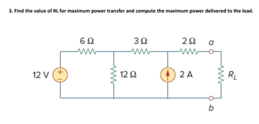 3. Find the value of RL for maximum power transfer and compute the maximum power delivered to the load.
32
22
ww
12 Ω
2 A
RL
12 V
b
