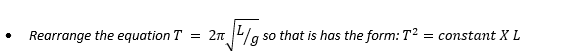 Rearrange the equation T
2n
/g so that is has the form: T2
= constant X L
