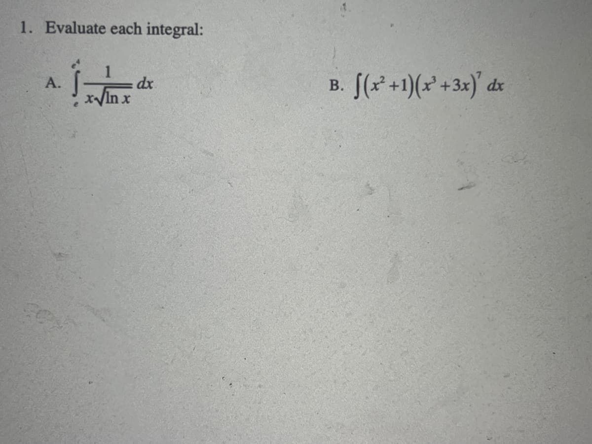 1. Evaluate each integral:
A.
1
dx
x√In x
B.
[(x²+1)(x² + 3x)' da
dx