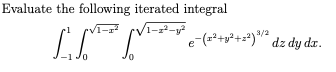 Evaluate the following iterated integral
1-r
/1-²-y
e-(2*+p²+=*)"² dz dy dz.
