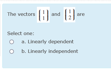 ()
(3)
The vectors
and
are
Select one:
a. Linearly dependent
b. Linearly independent
