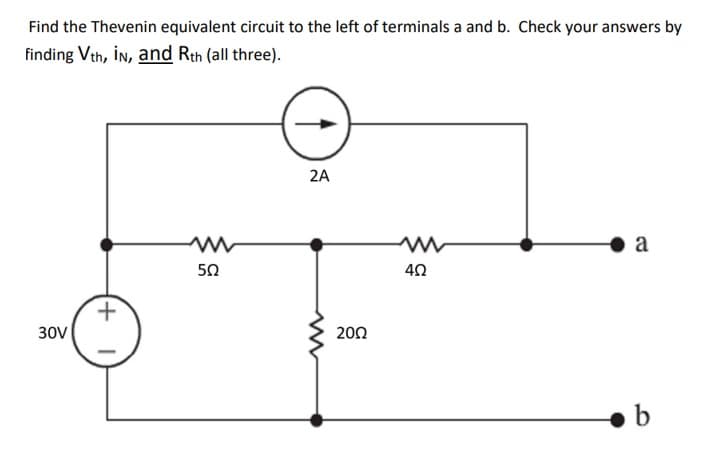 Find the Thevenin equivalent circuit to the left of terminals a and b. Check your answers by
finding Vth, IN, and Rth (all three).
30V
(+
ww
5Ω
2A
2002
ww
ΔΩ
a
b