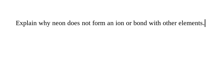 Explain why neon does not form an ion or bond with other elements.
