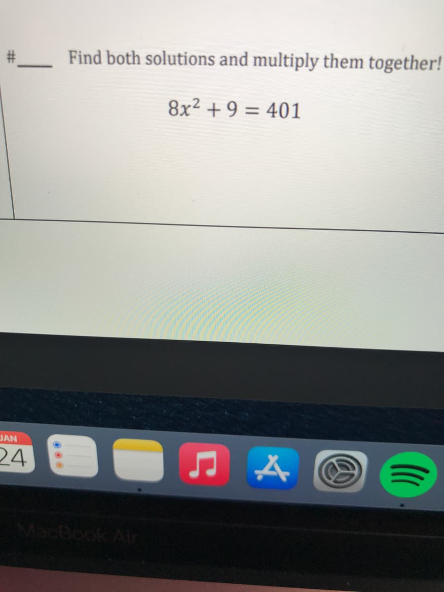 Find both solutions and multiply them together!
8x² + 9 = 401
JAN
24
MacBook Air
%23
