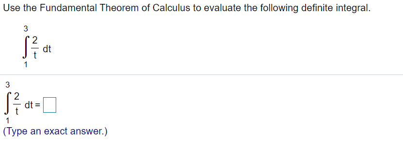 Use the Fundamental Theorem of Calculus to evaluate the following definite integral.
dt
3
2
dt =
1
(Type an exact answer.)
