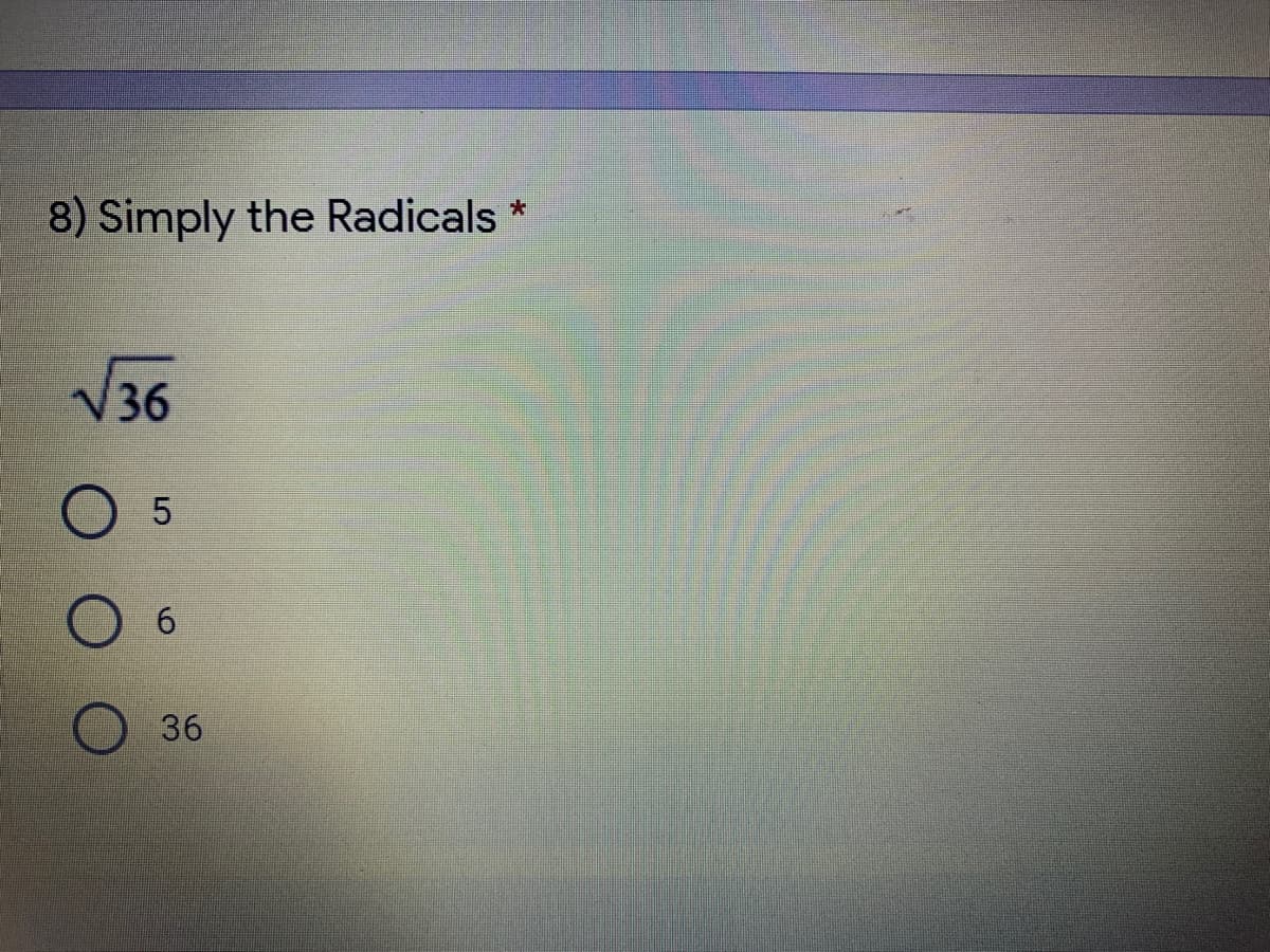 8) Simply the Radicals *
V36
6.
36
