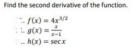 Find the second derivative of the function.
. f(x) = 4x3/2
: 1. g(x) =
.. h(x) =
%3D
x-1
