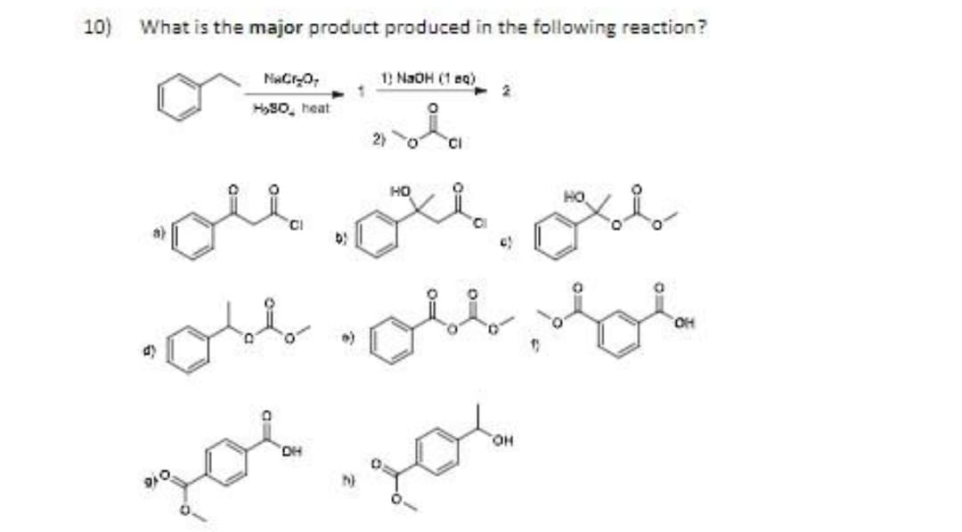 10) What is the major product produced in the following reaction?
1 NaOH (1 eq)
HS0, heat
2)
CI
HO
HO
CI
OH
DH
HO.
