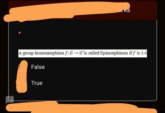 KS
A group homomorphism f:G G'is called Epimorphisum if f is 1-1
False
True
