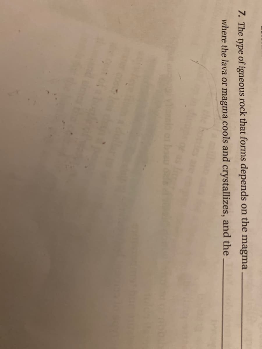7. The type of igneous rock that forms depends on the magma
where the lava or magma cools and crystallizes, and the
