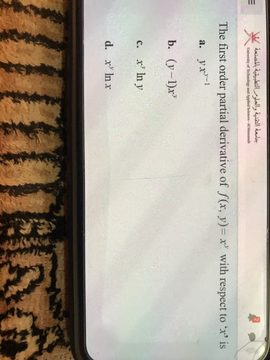 جامعة التقنية والعلومر التطبيقية بالمصنعة
University of Technology and Applied Sciences - Al Mussanah
The first order partial derivative of f(x, y)= x' with respect to 'x' is
a. yx'-1
b. (у-1)x°
c. x' In y
d. x' In x
