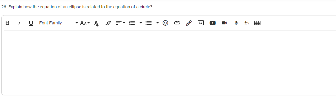 26. Explain how the equation of an ellipse is related to the equation of a circle?
B
i
U Font Family
- AA A F:E • =
