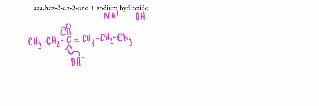 aaa.hex-3-en-2-one + sodium hydroxide
Nat
OH
CHy-CH,- C = CH3-CH2-CH,
