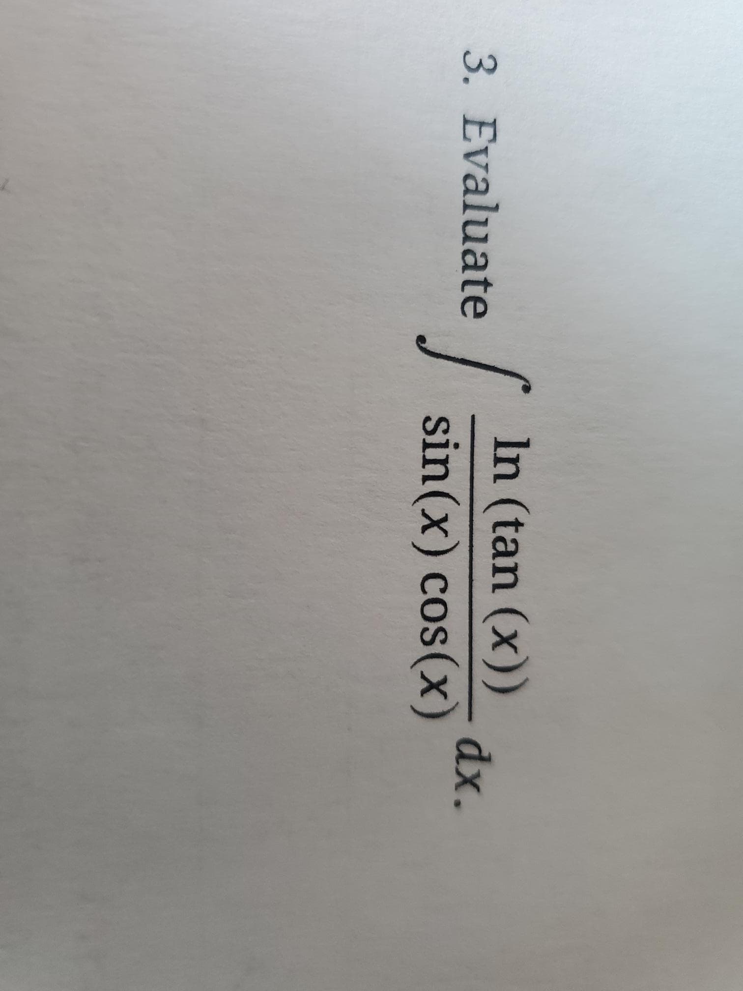 In (tan (x))
dx.
3. Evaluate
sin(x) cos(x)
