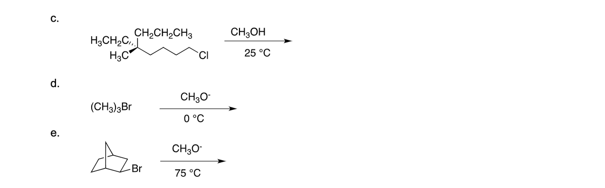 C.
CH,CH2CH3
CH3OH
H3CH2C,
H3C
25 °C
d.
CH30-
(CH3)3Br
0 °C
е.
CH3O-
Br
75 °C
