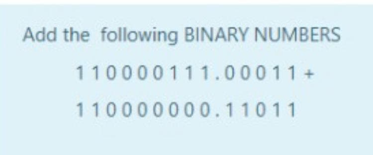 Add the following BINARY NUMBERS
110000111.00011+
110000000.11011
