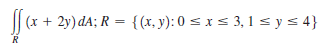 || (x + 2y) dA; R = {(x, y): 0 s x s 3, 1 s y s 4}
R
