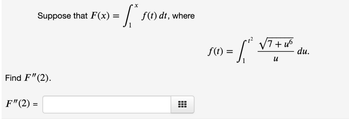 Suppose that F(x):
f(t) dt,
where
V7+ u6
du.
f(t) =
u
Find F"(2).
F"(2) =
