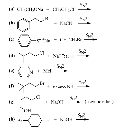 Sn2
(а) СН,СH-ONa + CH;CH-CI
Br
+ NaCN
SN2
(b)
SN2
-S- *Na + CH3CH,Br
(c)
SN2
+ Na*:C=
(d)
SN2
(e)
N + Mel
S2
(f)
Br
+ excess NH3
CI
SN2
+ NaOH
(g)
(a cyclic ether)
ОН
SN2
(h) Br
+ NaOH
