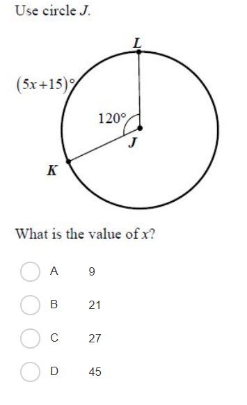 Use circle J.
(5x+15)%
120°
K
What is the value of x?
A
9
В
21
C
27
D 45
