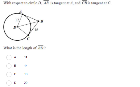 With respect to cirele D, AB is tangent at A, and CB is tangent at C.
12,
B
16
What is the length of BD?
A
11
B
14
16
20
