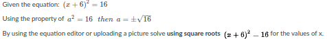 Given the equation: (z + 6)* = 16
Using the property of a? = 16 then a = ±v16
By using the equation editor or uploading a picture solve using square roots (1+ 6) – 16 for the values of x.
