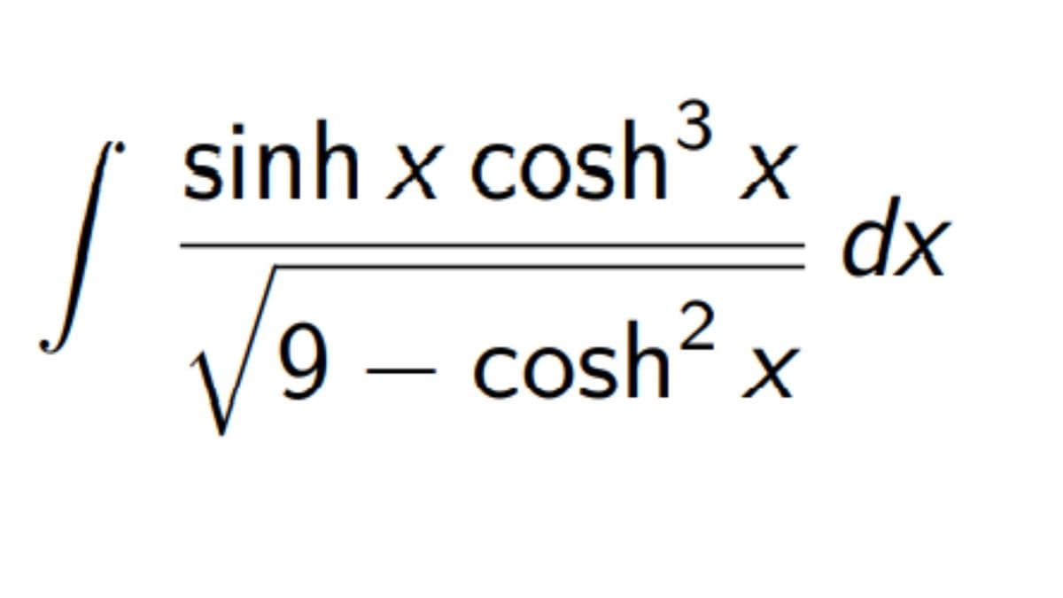 3
sinh x cosh” x
9- cosh² x
dx
