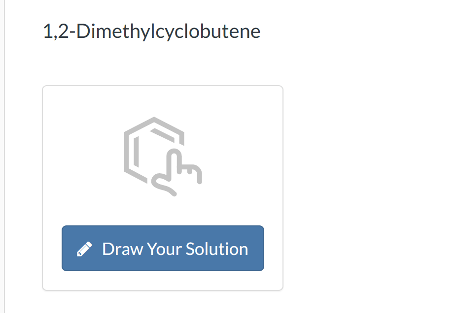 1,2-Dimethylcyclobutene
코
€
Draw Your Solution