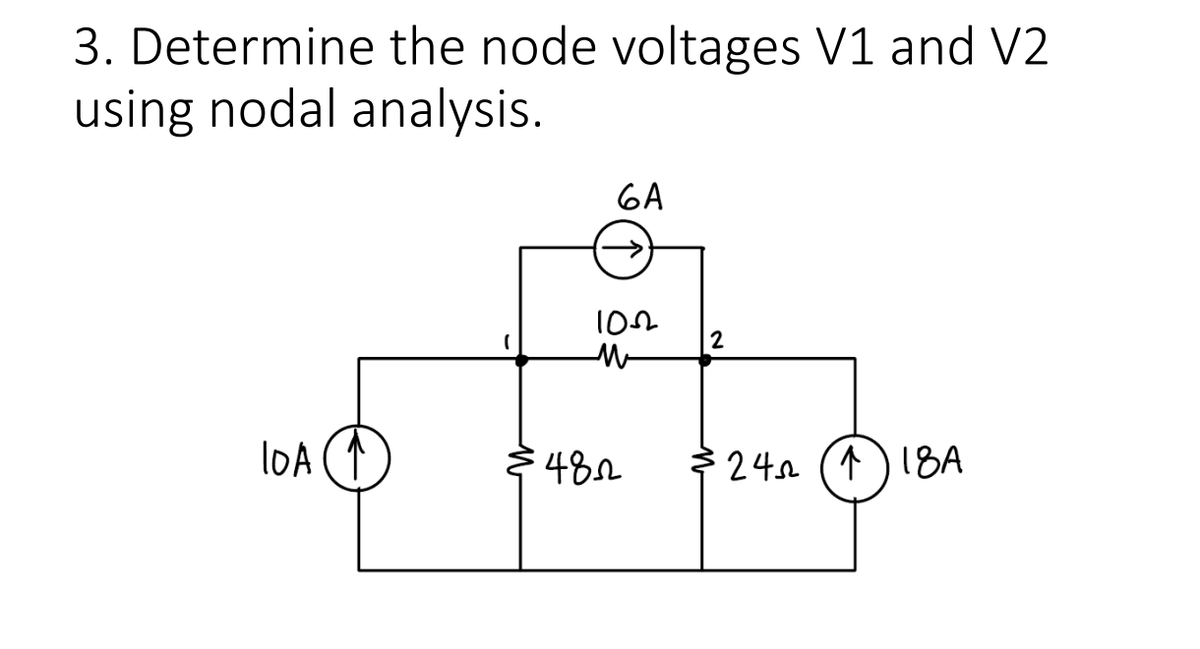 3. Determine the node voltages V1 and V2
using nodal analysis.
6A
2
loA
2 482
추
24 (1 )18A
