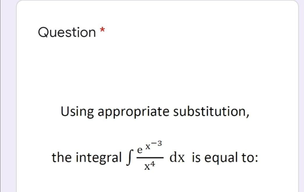 Question
Using appropriate substitution,
the integral S
dx is equal to:
X4
