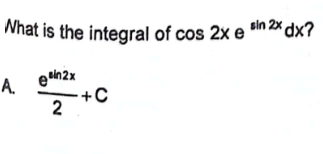 What is the integral of cos 2x e sin 2x dx?
en2x
2
A.
+C