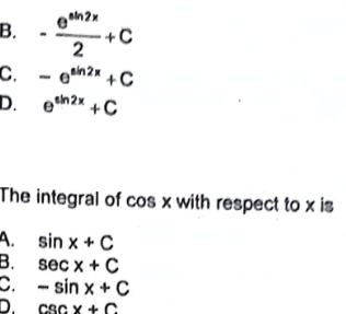 B.
C.
D.
The
A.
B.
C.
D.
sin 2x
2
+C
2x +C
en2x +C
integral of cos x with respect to x is
sin x + C
secx + C
-sin x + C
CSGX+G