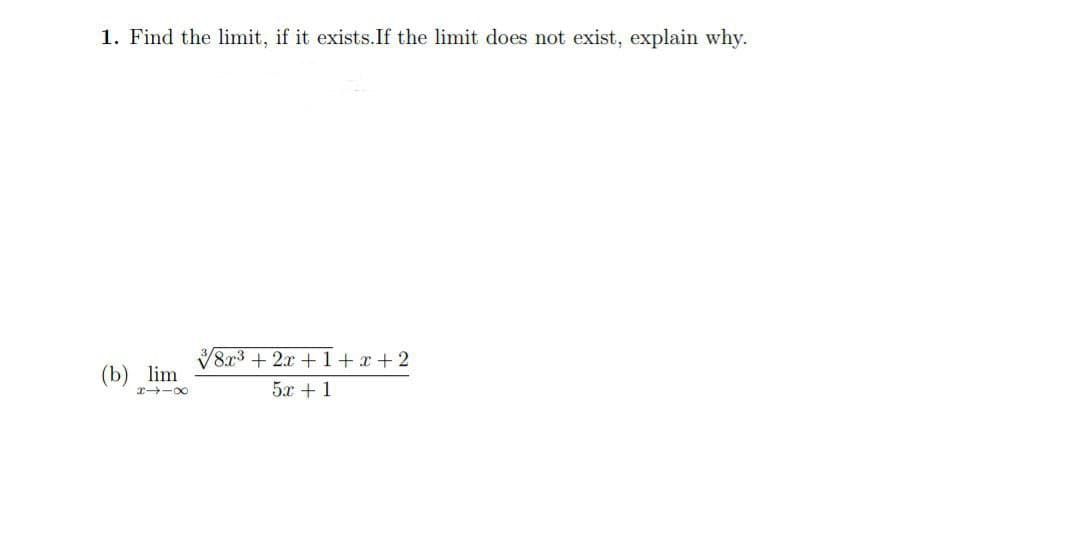 1. Find the limit, if it exists. If the limit does not exist, explain why.
8x³ + 2x +1+x+2
(b) lim
8118
5x + 1