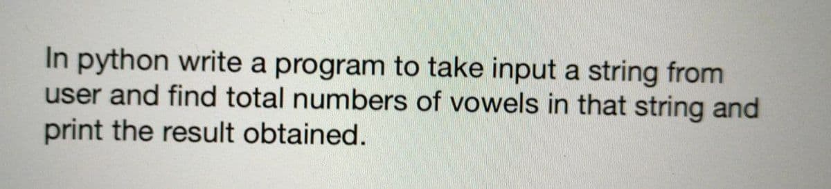 In python write a program to take input a string from
user and find total numbers of vowels in that string and
print the result obtained.
