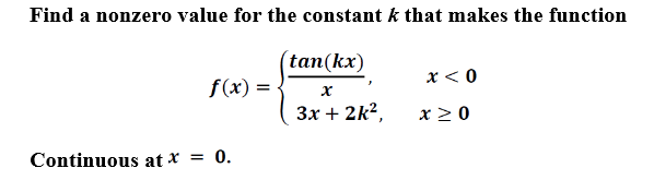 Find a nonzero value for the constant k that makes the function
(tan(kx)
x < 0
f(x) =
Зх + 2k?,
x 2 0
Continuous at x = 0.
