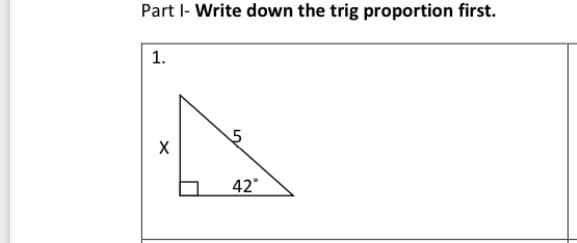 Part l- Write down the trig proportion first.
1.
42°
