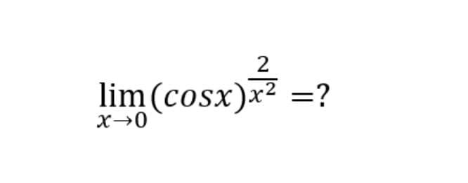 2
lim (cosx)x² =?
X→0
