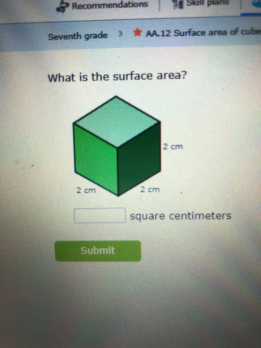 Recommendations
suejd ps A
Seventh grade > AA.12 Surface area of cube
What is the surface area?
2 cm
2 cm
2 cm
square centimeters
Submit
